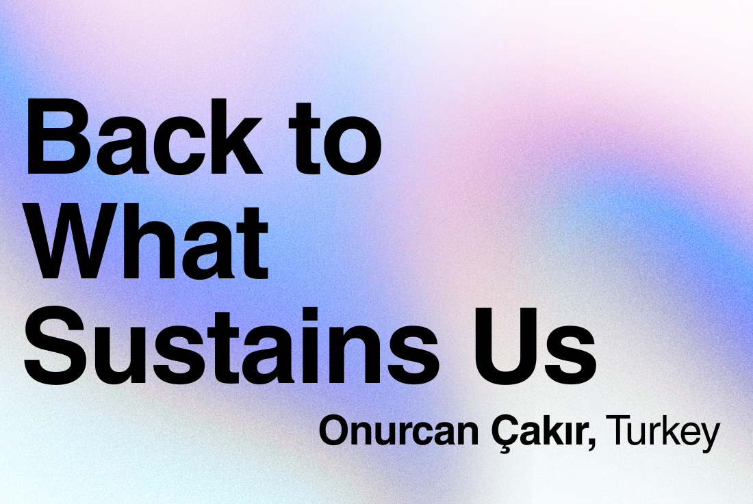 BIG SEE Survey - Onurcan Çakır: Back to What Sustains Us